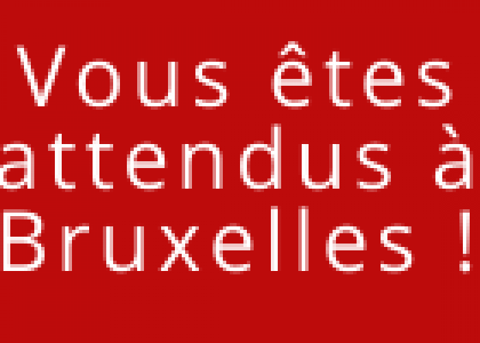 Vous êtes attendus à Bruxelles ! Vous êtes attendus à Bruxelles !